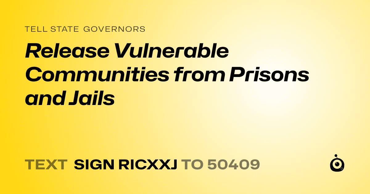 A shareable card that reads "tell State Governors: Release Vulnerable Communities from Prisons and Jails" followed by "text sign RICXXJ to 50409"