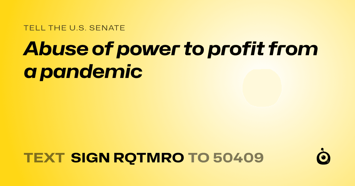 A shareable card that reads "tell the U.S. Senate: Abuse of power to profit from a pandemic" followed by "text sign RQTMRO to 50409"