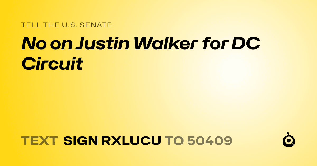 A shareable card that reads "tell the U.S. Senate: No on Justin Walker for DC Circuit" followed by "text sign RXLUCU to 50409"