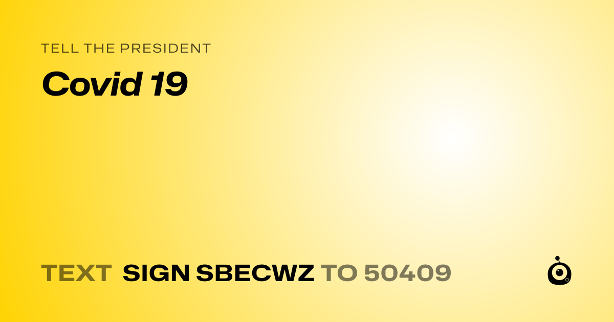 A shareable card that reads "tell the President: Covid 19" followed by "text sign SBECWZ to 50409"