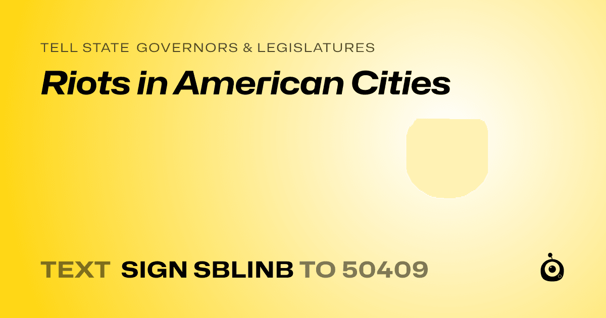 A shareable card that reads "tell State Governors & Legislatures: Riots in American Cities" followed by "text sign SBLINB to 50409"