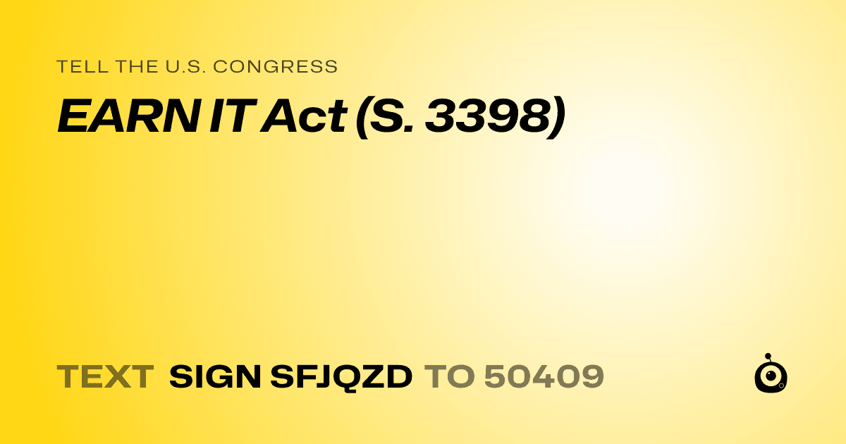 A shareable card that reads "tell the U.S. Congress: EARN IT Act (S. 3398)" followed by "text sign SFJQZD to 50409"