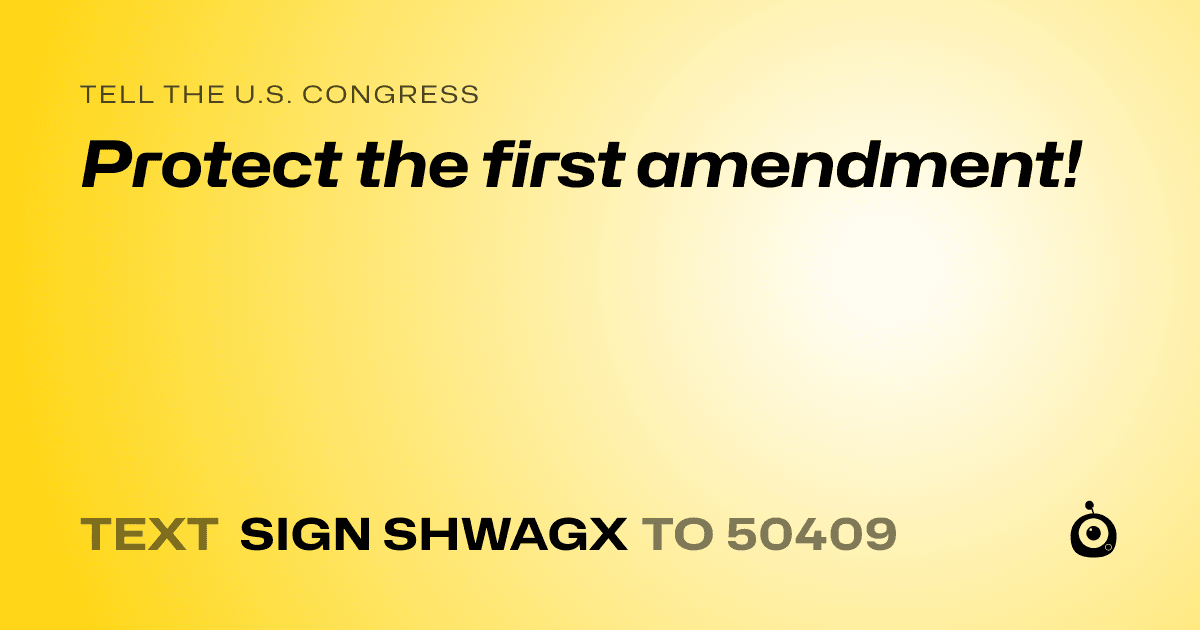 A shareable card that reads "tell the U.S. Congress: Protect the first amendment!" followed by "text sign SHWAGX to 50409"
