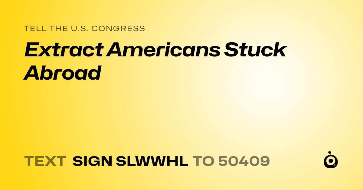 A shareable card that reads "tell the U.S. Congress: Extract Americans Stuck Abroad" followed by "text sign SLWWHL to 50409"
