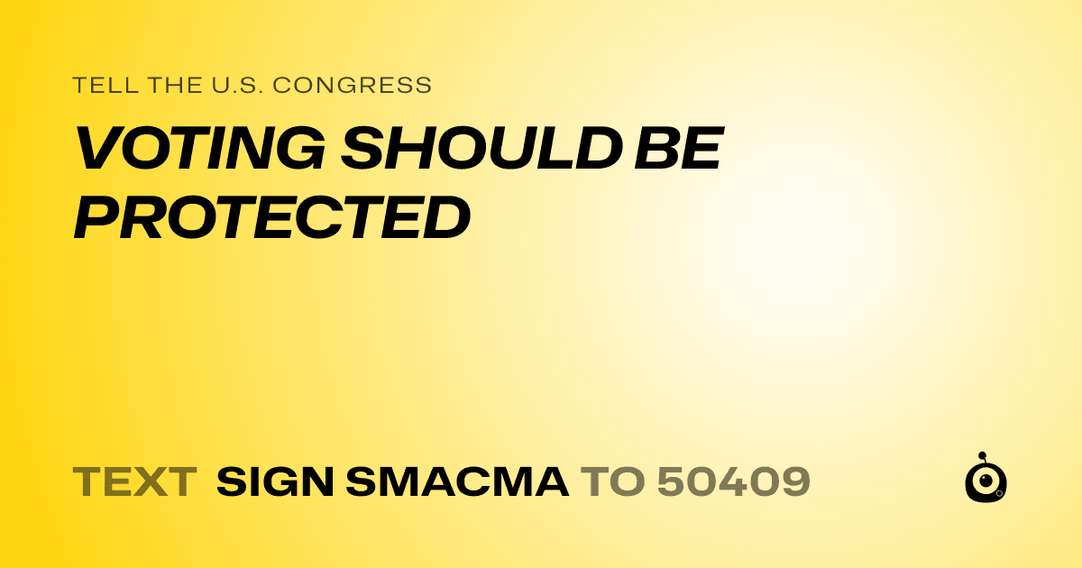 A shareable card that reads "tell the U.S. Congress: VOTING SHOULD BE PROTECTED" followed by "text sign SMACMA to 50409"
