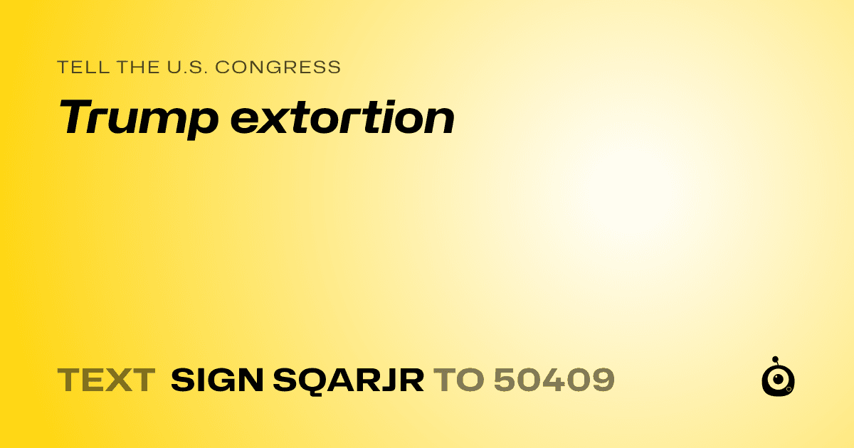 A shareable card that reads "tell the U.S. Congress: Trump extortion" followed by "text sign SQARJR to 50409"
