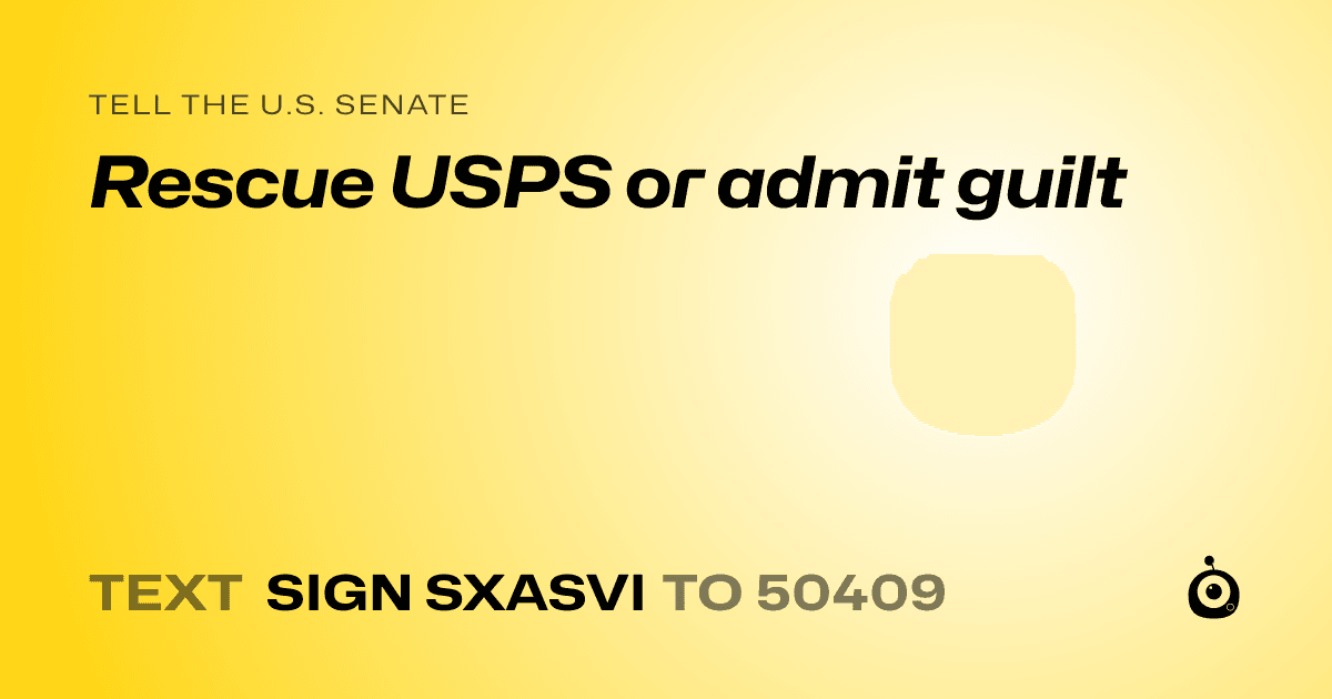 A shareable card that reads "tell the U.S. Senate: Rescue USPS or admit guilt" followed by "text sign SXASVI to 50409"