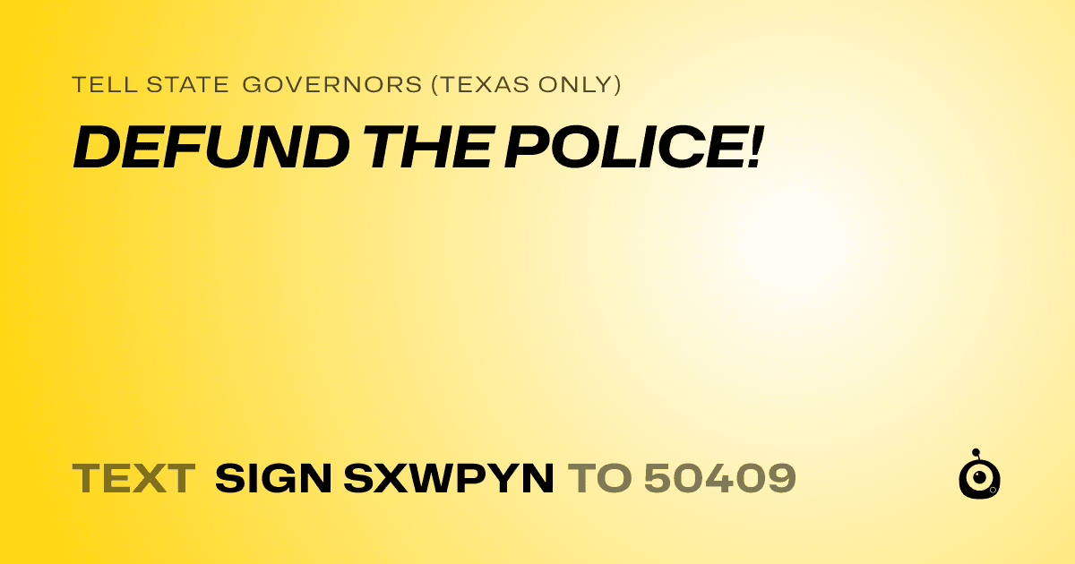 A shareable card that reads "tell State Governors (Texas only): DEFUND THE POLICE!" followed by "text sign SXWPYN to 50409"