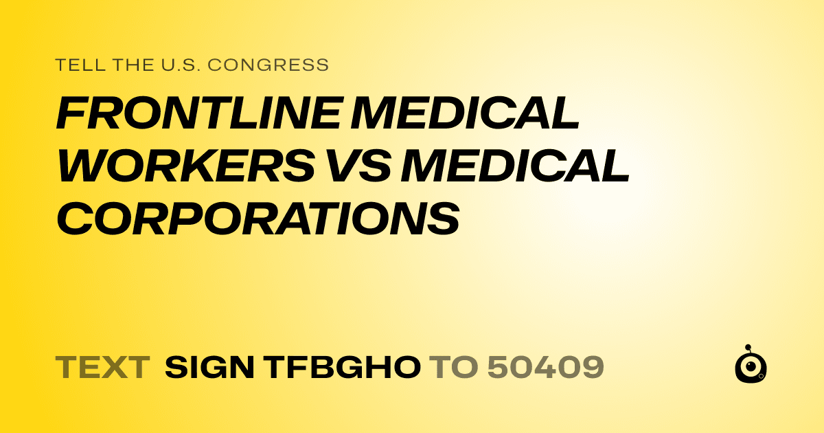 A shareable card that reads "tell the U.S. Congress: FRONTLINE MEDICAL WORKERS VS MEDICAL CORPORATIONS" followed by "text sign TFBGHO to 50409"