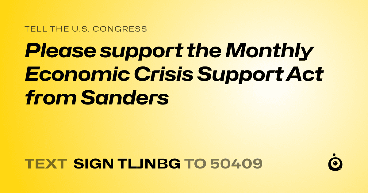 A shareable card that reads "tell the U.S. Congress: Please support the Monthly Economic Crisis Support Act from Sanders" followed by "text sign TLJNBG to 50409"