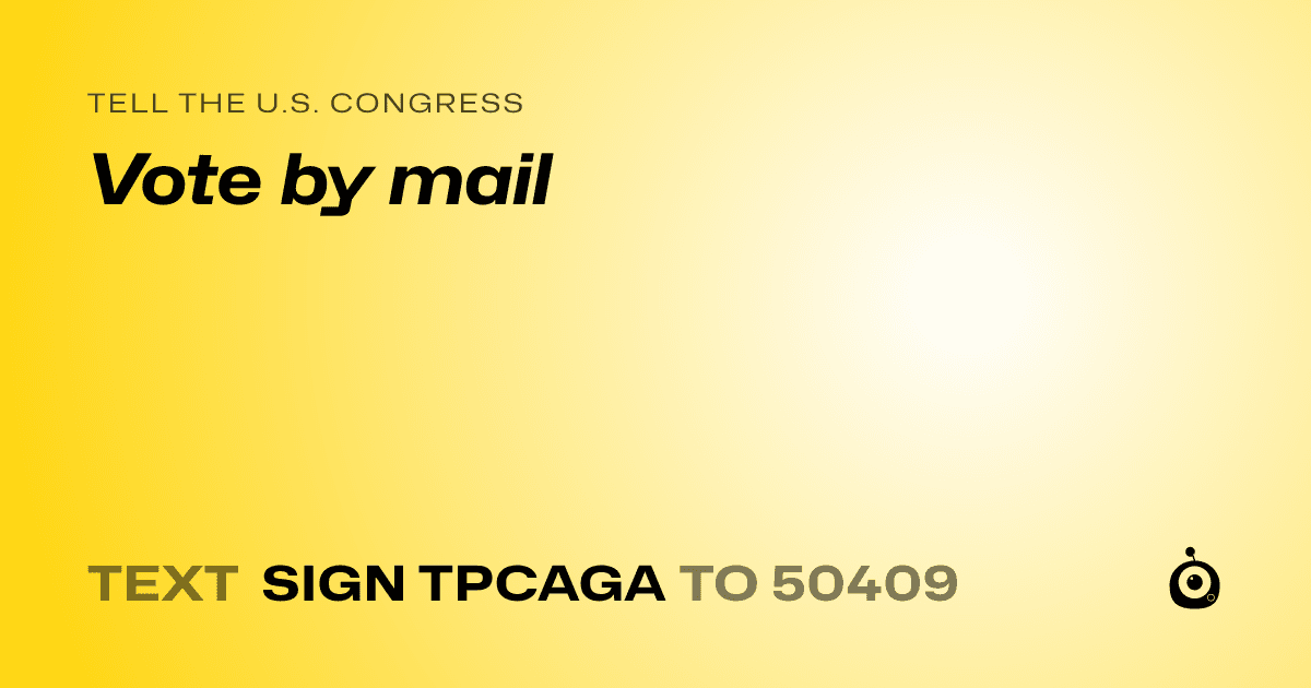 A shareable card that reads "tell the U.S. Congress: Vote by mail" followed by "text sign TPCAGA to 50409"