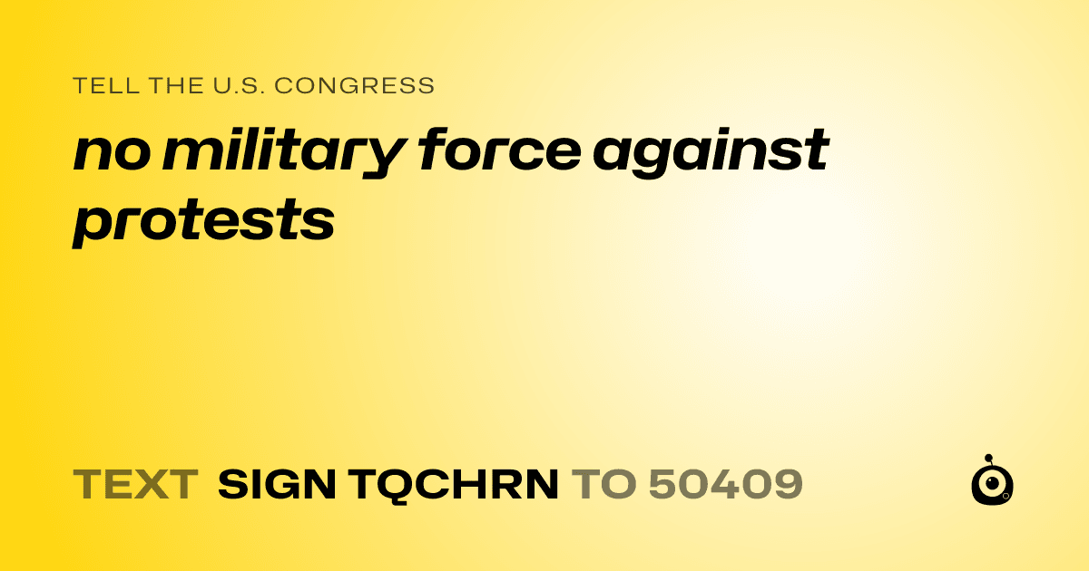 A shareable card that reads "tell the U.S. Congress: no military force against protests" followed by "text sign TQCHRN to 50409"