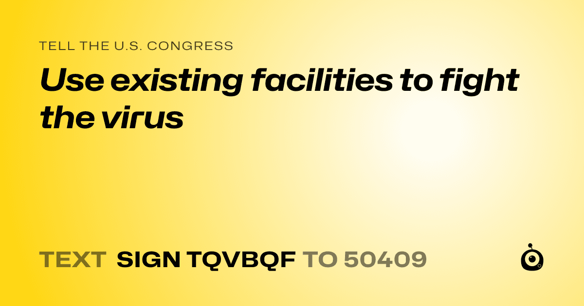A shareable card that reads "tell the U.S. Congress: Use existing facilities to fight the virus" followed by "text sign TQVBQF to 50409"