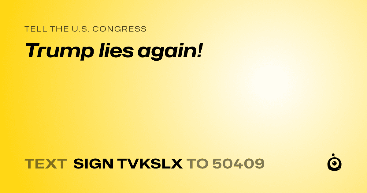 A shareable card that reads "tell the U.S. Congress: Trump lies again!" followed by "text sign TVKSLX to 50409"