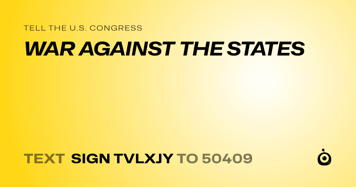A shareable card that reads "tell the U.S. Congress: WAR AGAINST THE STATES" followed by "text sign TVLXJY to 50409"