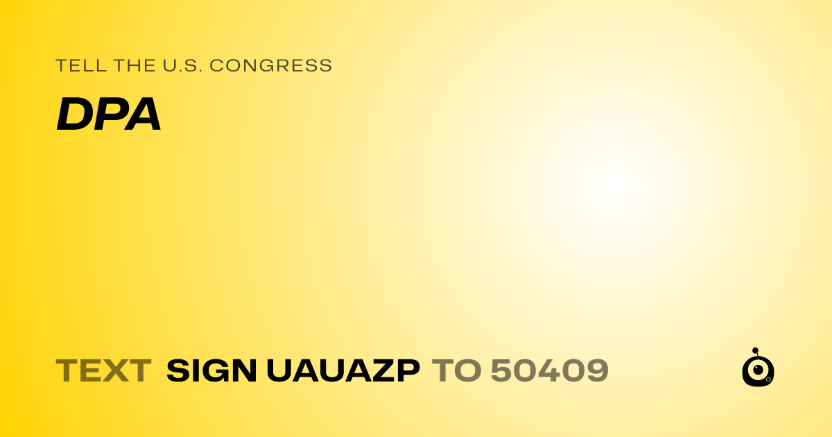 A shareable card that reads "tell the U.S. Congress: DPA" followed by "text sign UAUAZP to 50409"