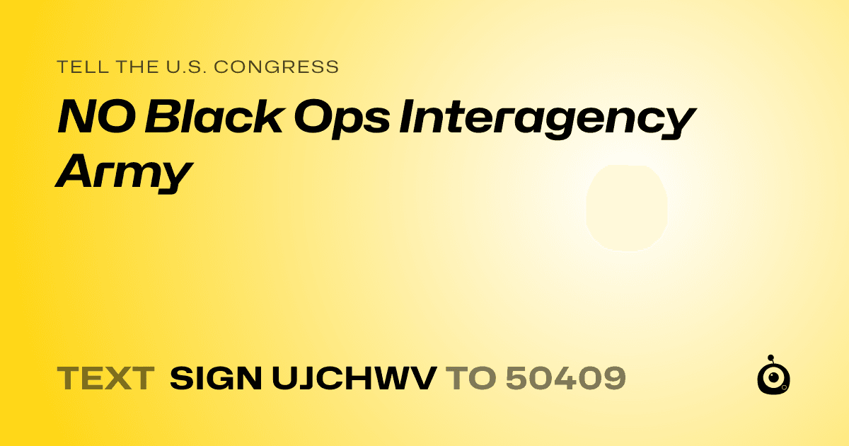 A shareable card that reads "tell the U.S. Congress: NO Black Ops Interagency Army" followed by "text sign UJCHWV to 50409"