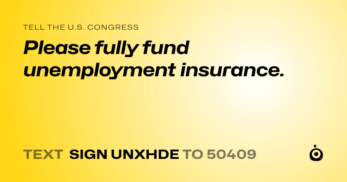 A shareable card that reads "tell the U.S. Congress: Please fully fund unemployment insurance." followed by "text sign UNXHDE to 50409"