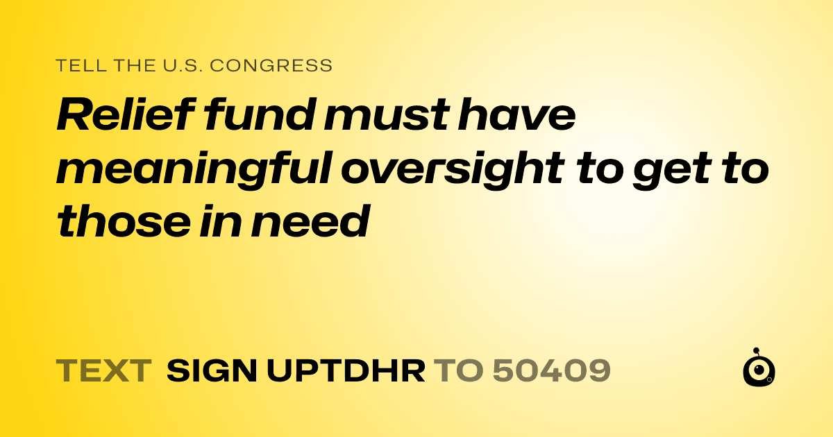 A shareable card that reads "tell the U.S. Congress: Relief fund must have meaningful oversight to get to those in need" followed by "text sign UPTDHR to 50409"
