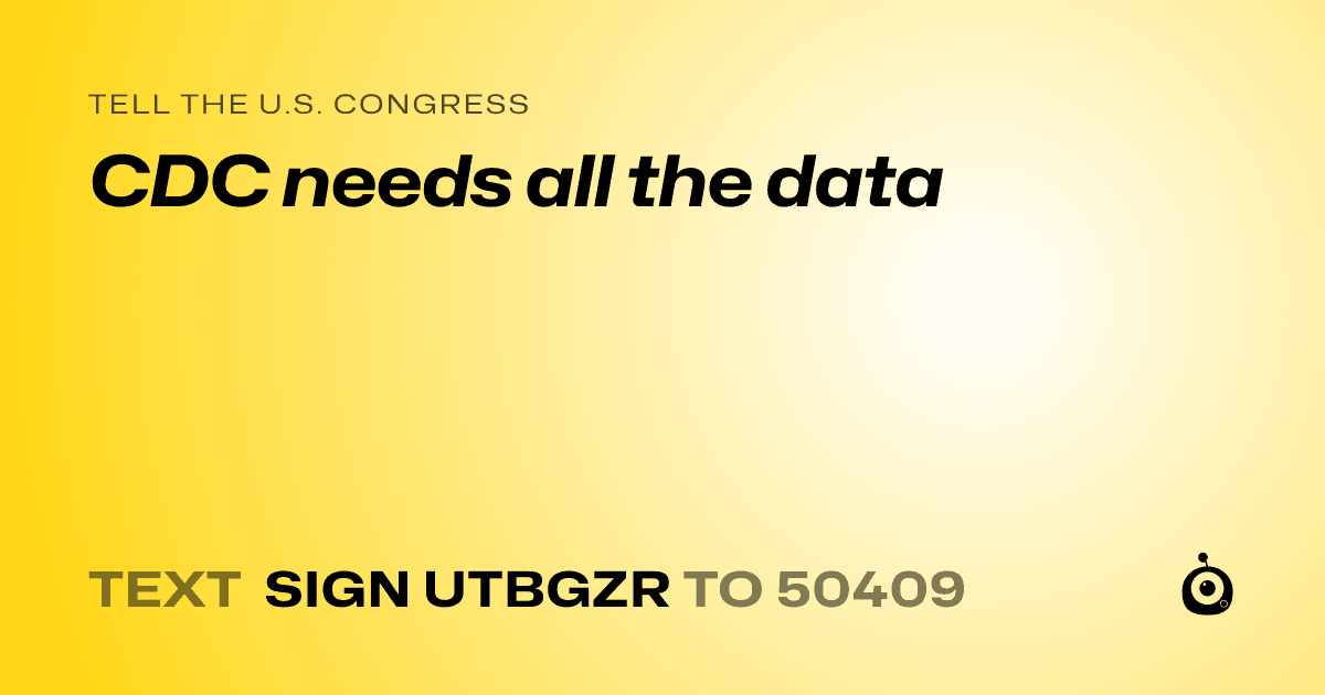 A shareable card that reads "tell the U.S. Congress: CDC needs all the data" followed by "text sign UTBGZR to 50409"