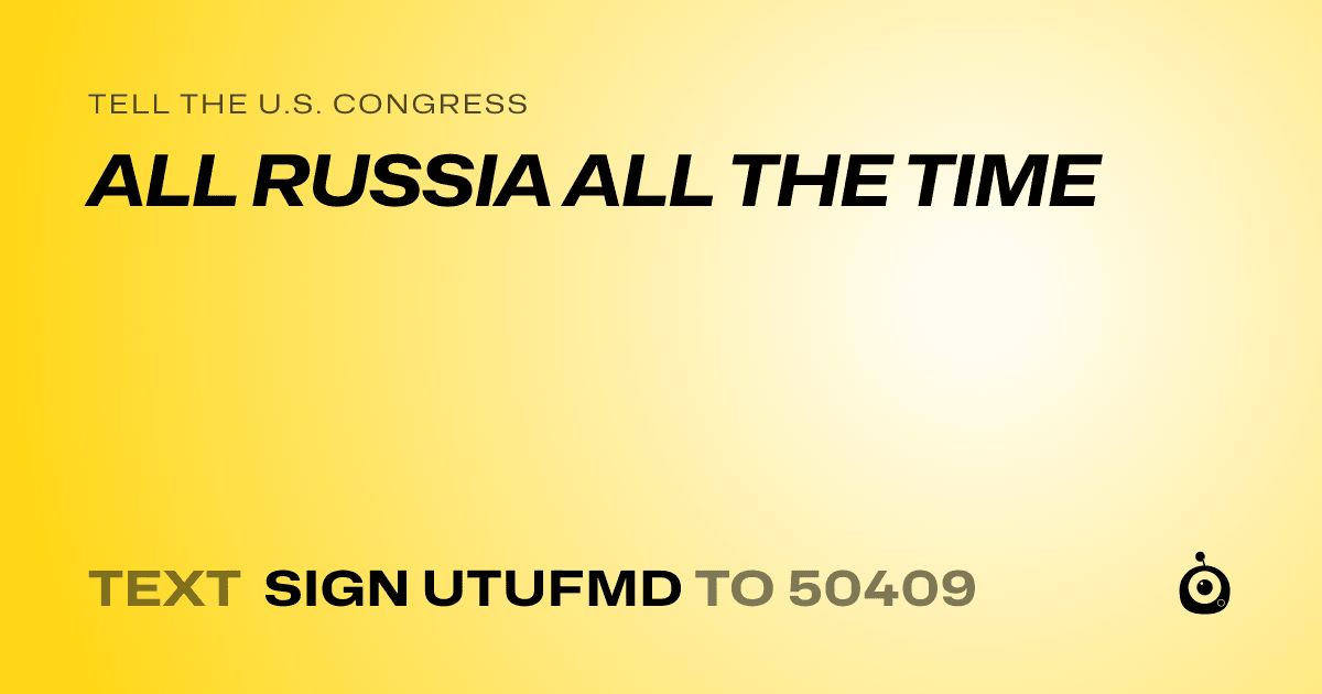 A shareable card that reads "tell the U.S. Congress: ALL RUSSIA ALL THE TIME" followed by "text sign UTUFMD to 50409"