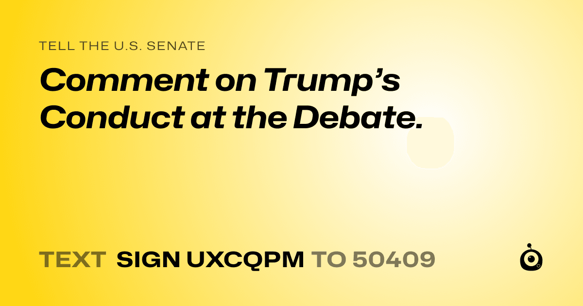 A shareable card that reads "tell the U.S. Senate: Comment on Trump’s Conduct at the Debate." followed by "text sign UXCQPM to 50409"