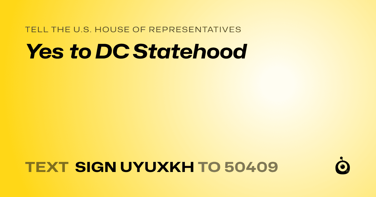 A shareable card that reads "tell the U.S. House of Representatives: Yes to DC Statehood" followed by "text sign UYUXKH to 50409"