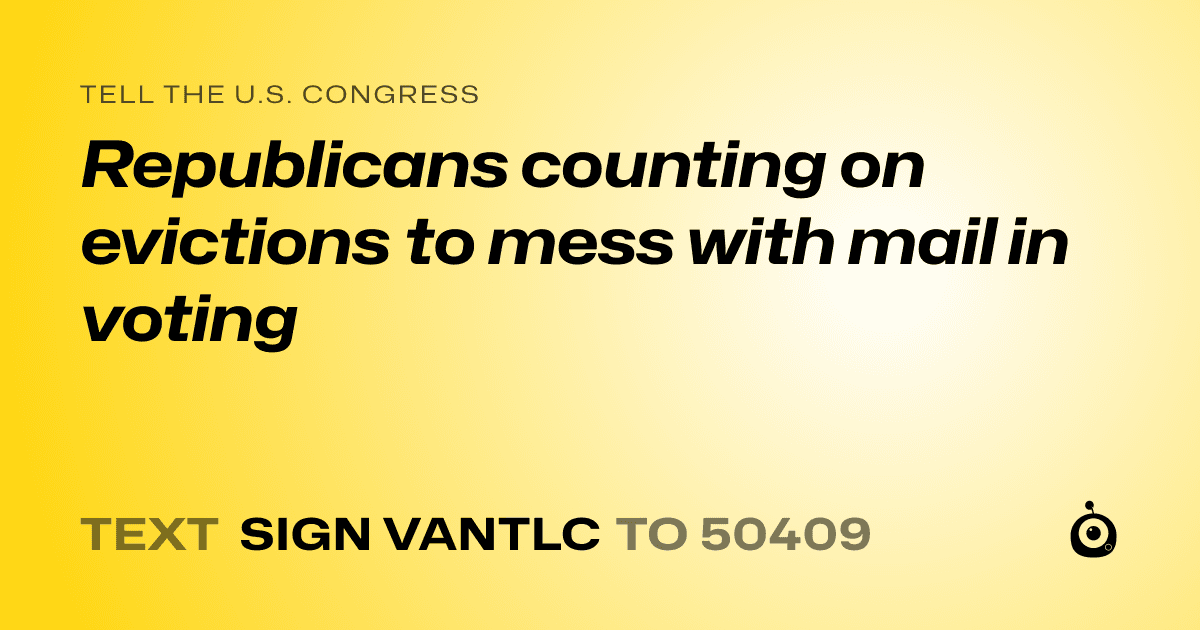 A shareable card that reads "tell the U.S. Congress: Republicans counting on evictions to mess with mail in voting" followed by "text sign VANTLC to 50409"