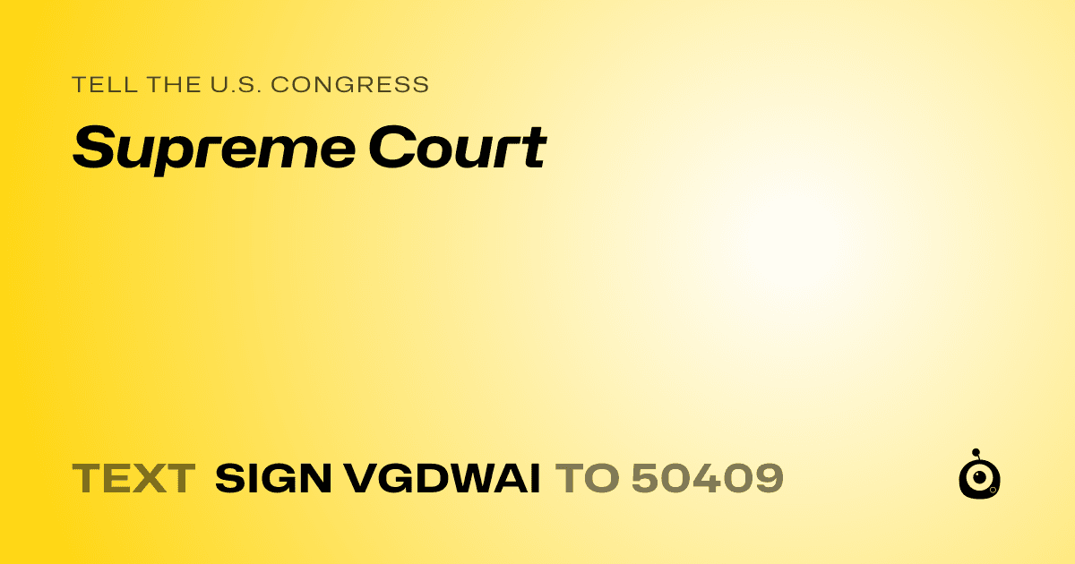 A shareable card that reads "tell the U.S. Congress: Supreme Court" followed by "text sign VGDWAI to 50409"