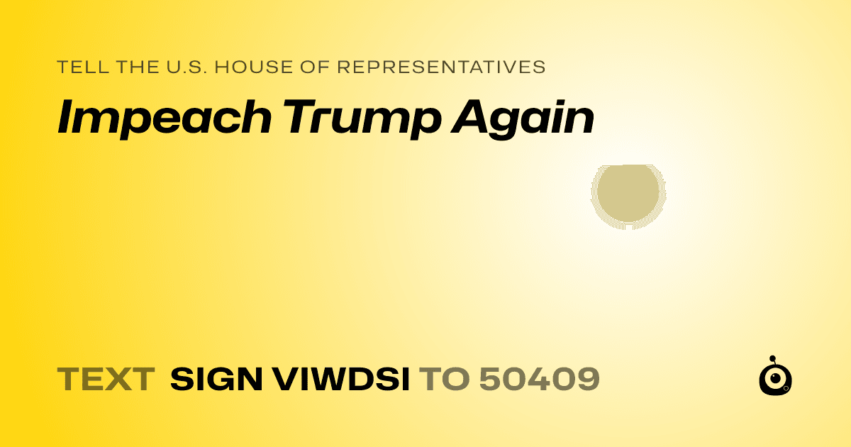 A shareable card that reads "tell the U.S. House of Representatives: Impeach Trump Again" followed by "text sign VIWDSI to 50409"