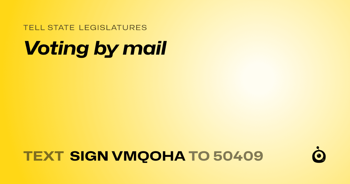 A shareable card that reads "tell State Legislatures: Voting by mail" followed by "text sign VMQOHA to 50409"