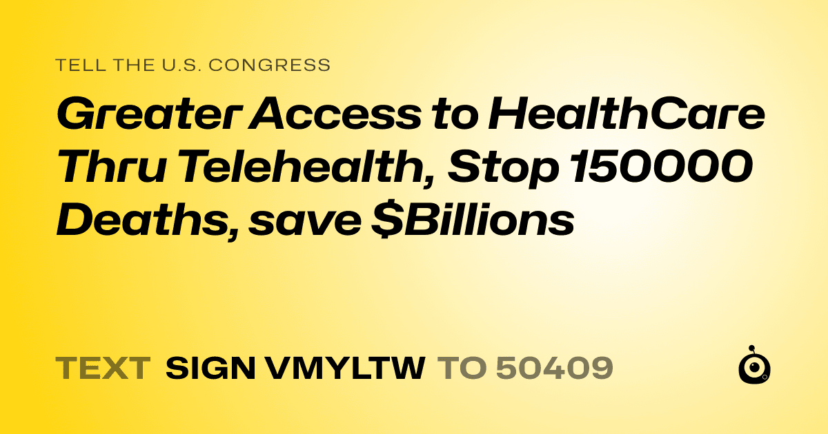 A shareable card that reads "tell the U.S. Congress: Greater Access to HealthCare Thru Telehealth, Stop 150000 Deaths, save $Billions" followed by "text sign VMYLTW to 50409"