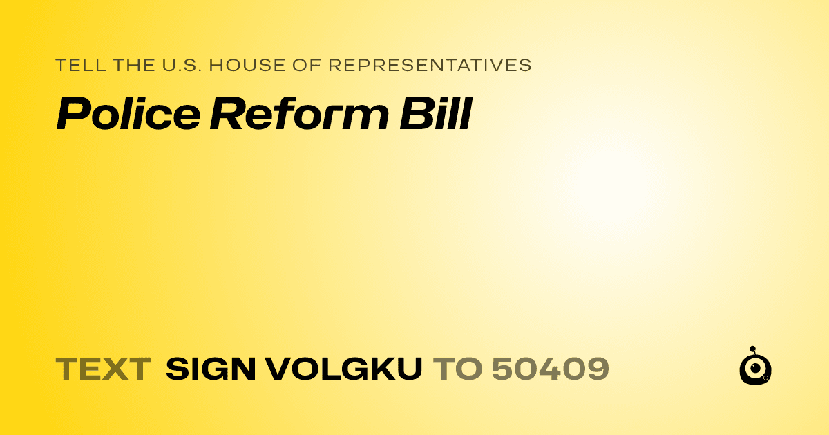 A shareable card that reads "tell the U.S. House of Representatives: Police Reform Bill" followed by "text sign VOLGKU to 50409"