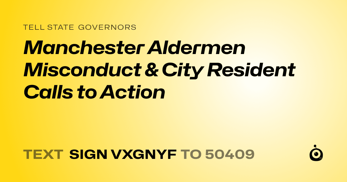 A shareable card that reads "tell State Governors: Manchester Aldermen Misconduct & City Resident Calls to Action" followed by "text sign VXGNYF to 50409"