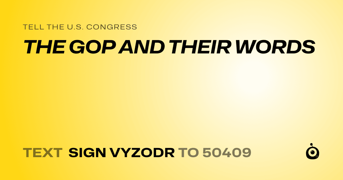 A shareable card that reads "tell the U.S. Congress: THE GOP AND THEIR WORDS" followed by "text sign VYZODR to 50409"
