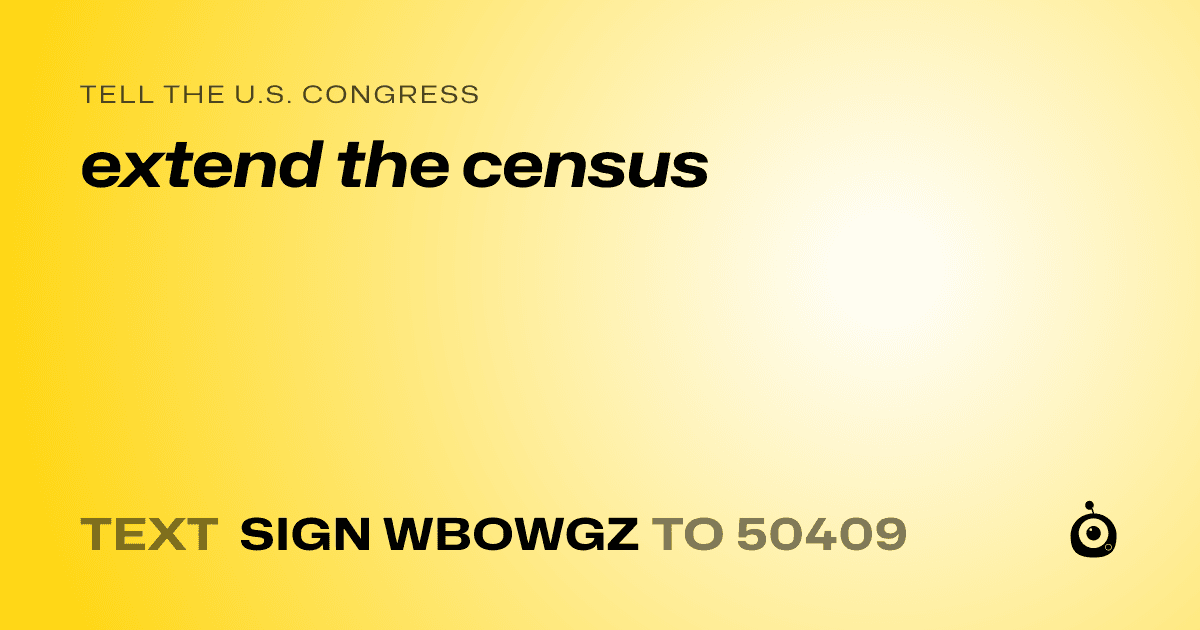 A shareable card that reads "tell the U.S. Congress: extend the census" followed by "text sign WBOWGZ to 50409"
