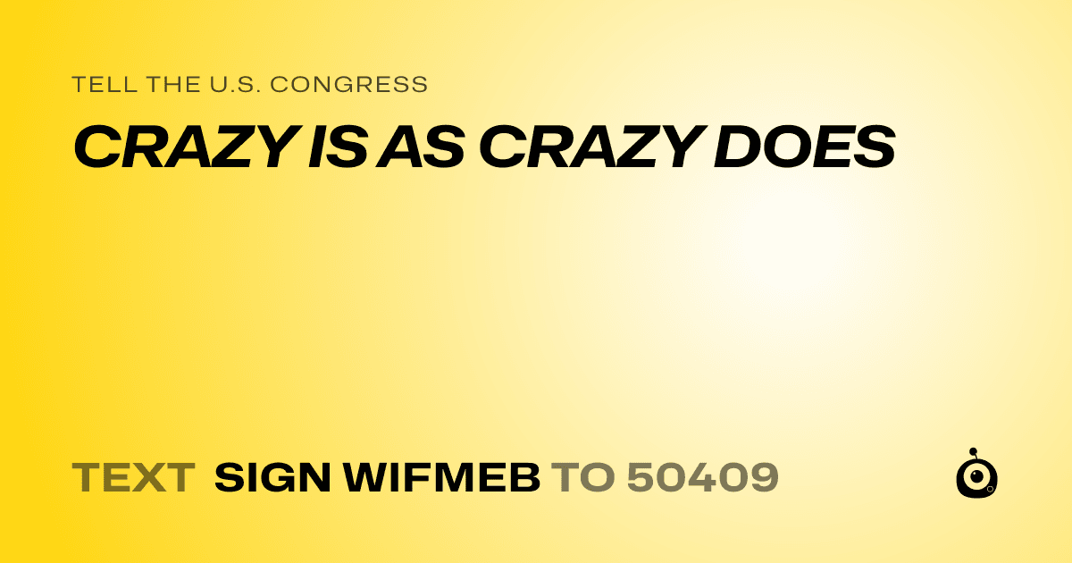 A shareable card that reads "tell the U.S. Congress: CRAZY IS AS CRAZY DOES" followed by "text sign WIFMEB to 50409"