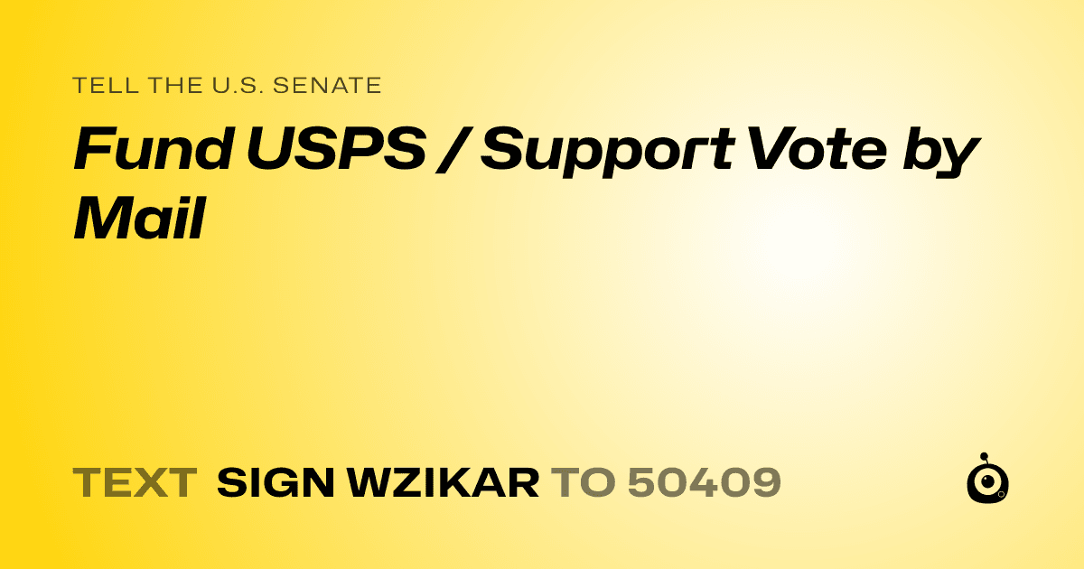 A shareable card that reads "tell the U.S. Senate: Fund USPS / Support Vote by Mail" followed by "text sign WZIKAR to 50409"