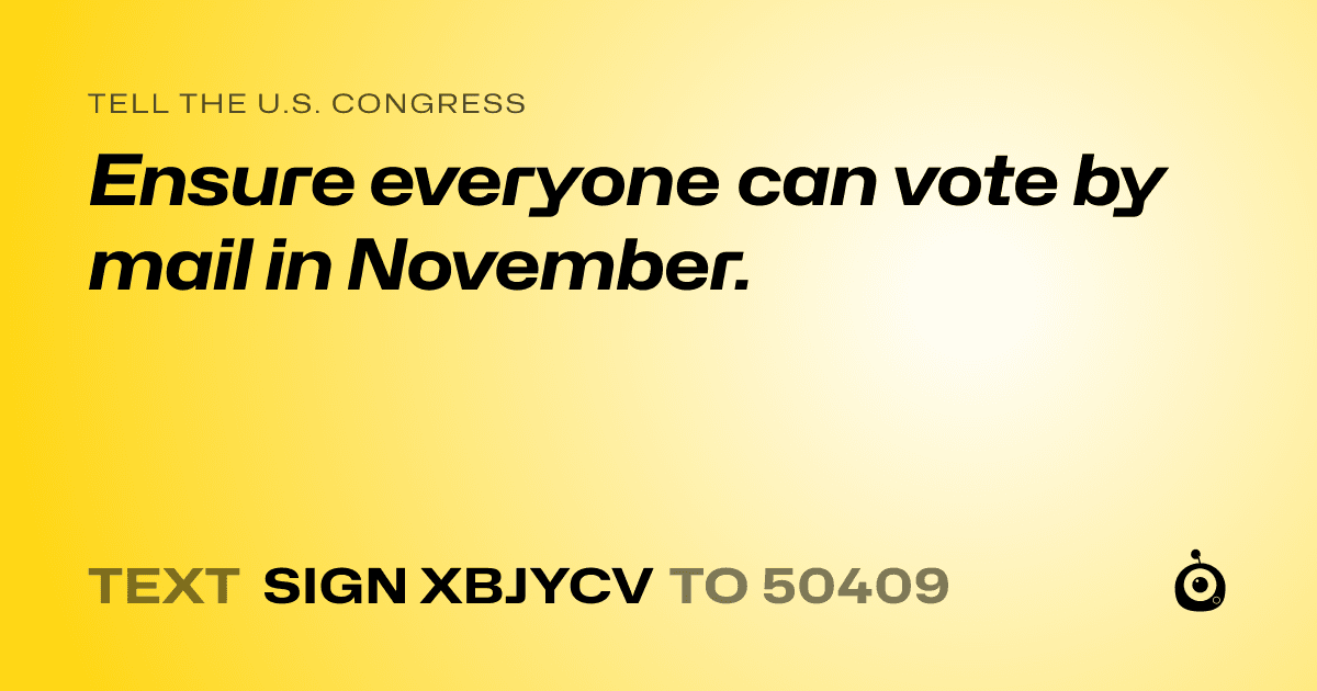 A shareable card that reads "tell the U.S. Congress: Ensure everyone can vote by mail in November." followed by "text sign XBJYCV to 50409"