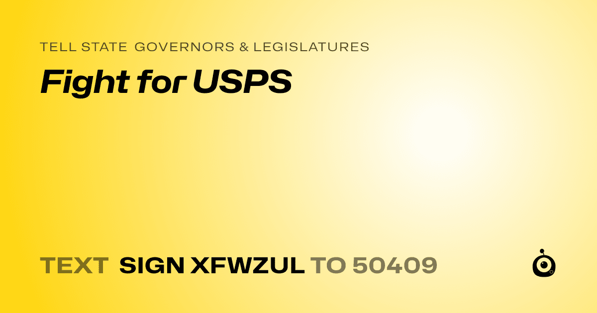A shareable card that reads "tell State Governors & Legislatures: Fight for USPS" followed by "text sign XFWZUL to 50409"