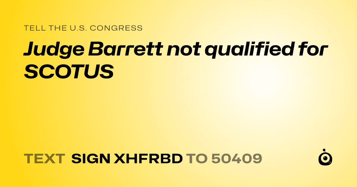 A shareable card that reads "tell the U.S. Congress: Judge Barrett not qualified for SCOTUS" followed by "text sign XHFRBD to 50409"