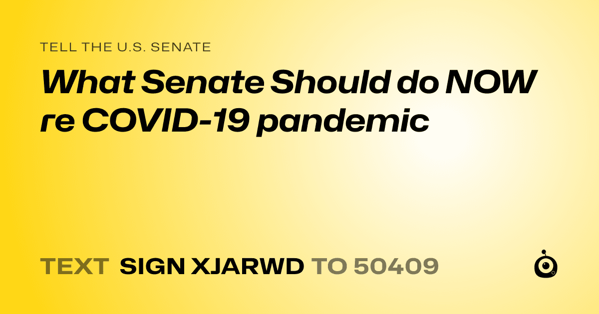A shareable card that reads "tell the U.S. Senate: What Senate Should do NOW re COVID-19 pandemic" followed by "text sign XJARWD to 50409"