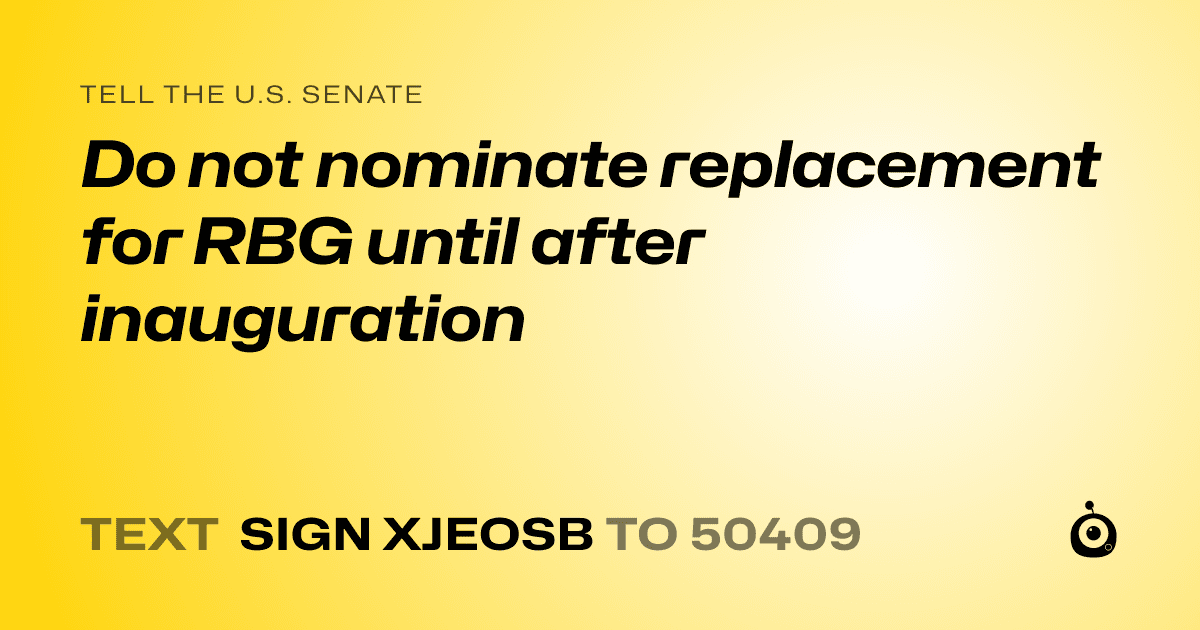 A shareable card that reads "tell the U.S. Senate: Do not nominate replacement for RBG until after inauguration" followed by "text sign XJEOSB to 50409"