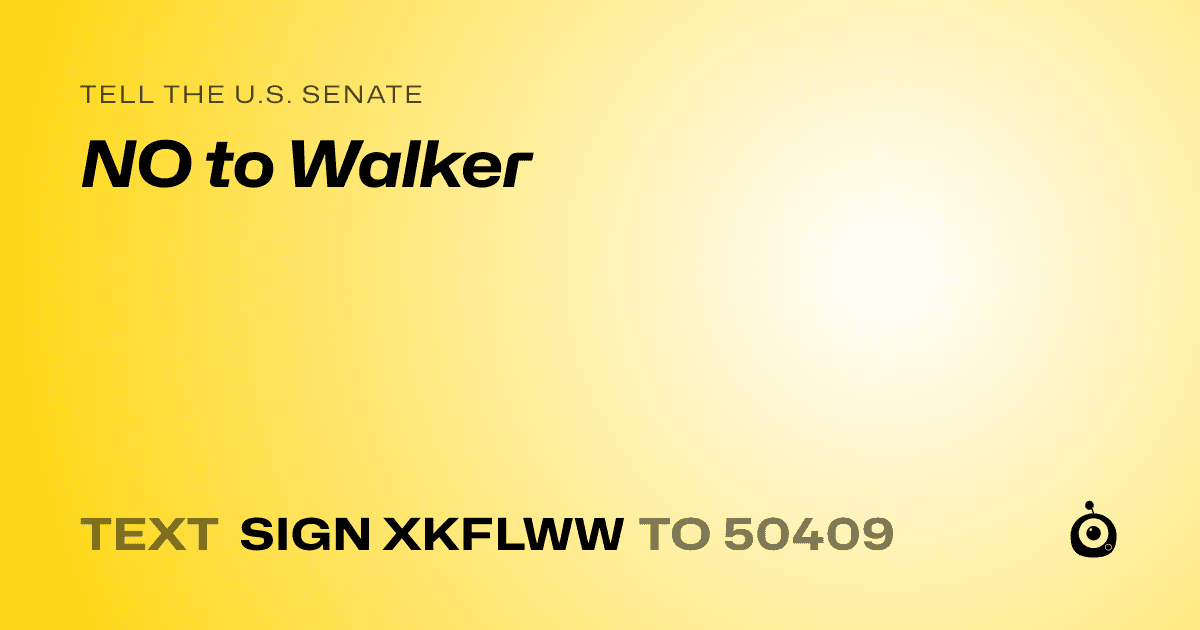 A shareable card that reads "tell the U.S. Senate: NO to Walker" followed by "text sign XKFLWW to 50409"