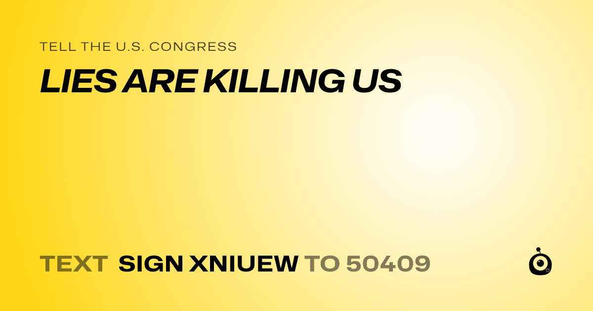 A shareable card that reads "tell the U.S. Congress: LIES ARE KILLING US" followed by "text sign XNIUEW to 50409"