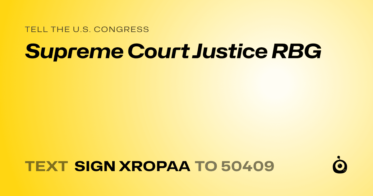 A shareable card that reads "tell the U.S. Congress: Supreme Court Justice RBG" followed by "text sign XROPAA to 50409"