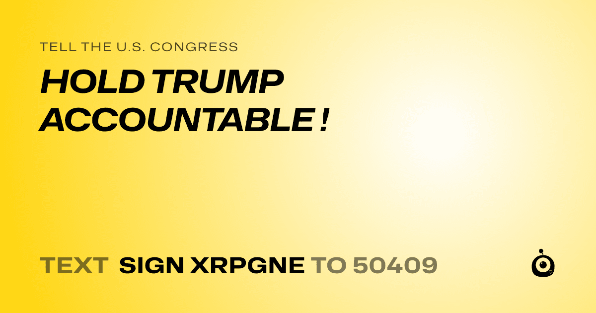 A shareable card that reads "tell the U.S. Congress: HOLD TRUMP ACCOUNTABLE !" followed by "text sign XRPGNE to 50409"