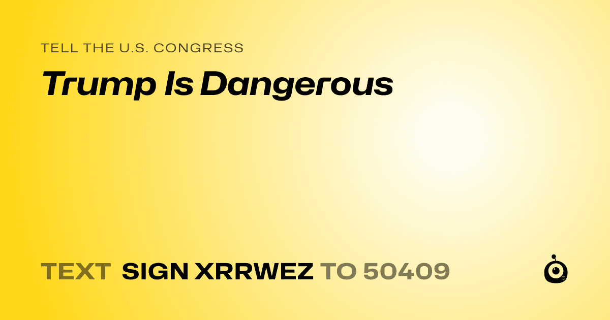A shareable card that reads "tell the U.S. Congress: Trump Is Dangerous" followed by "text sign XRRWEZ to 50409"