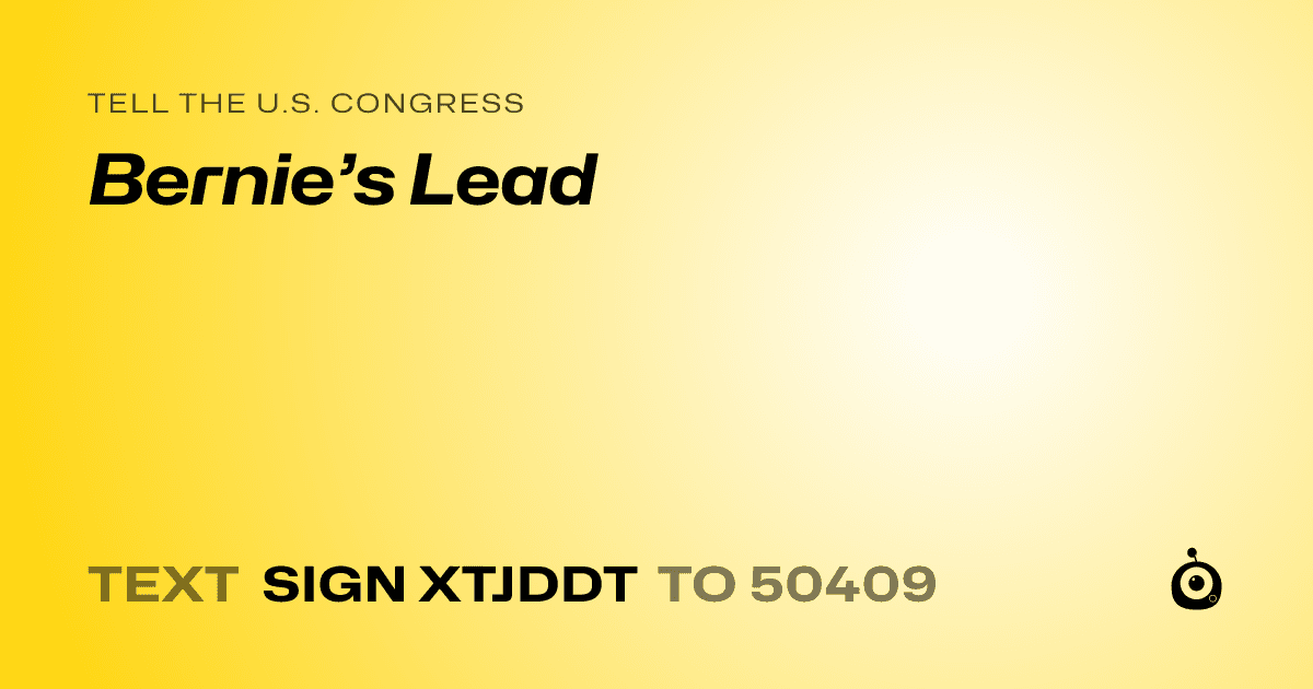 A shareable card that reads "tell the U.S. Congress: Bernie’s Lead" followed by "text sign XTJDDT to 50409"