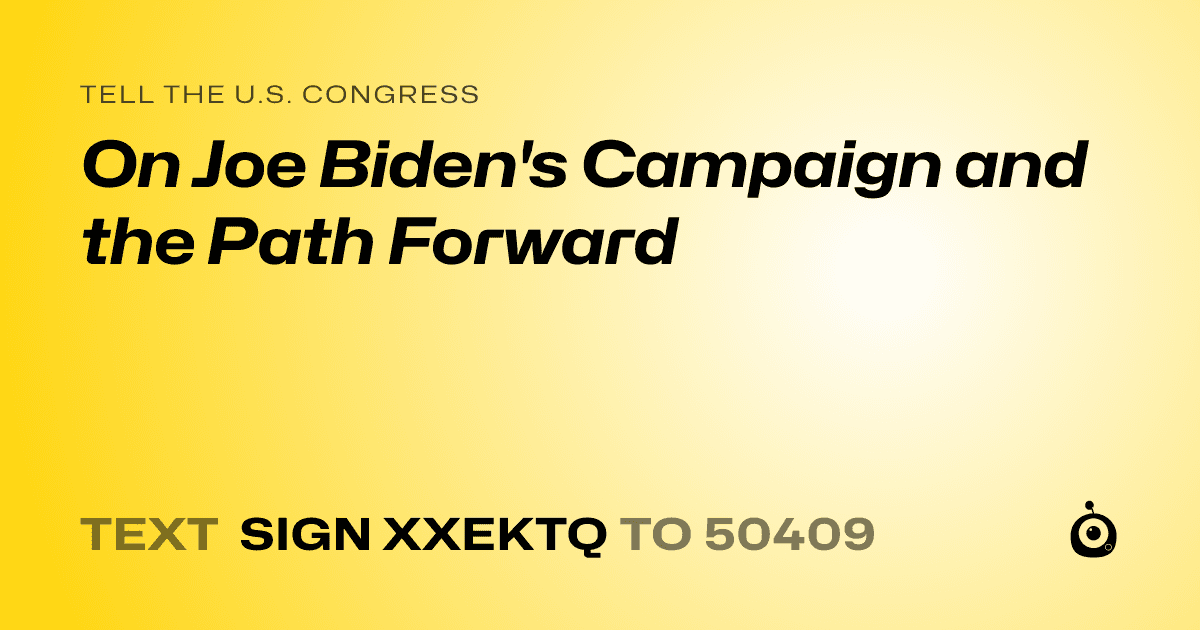 A shareable card that reads "tell the U.S. Congress: On Joe Biden's Campaign and the Path Forward" followed by "text sign XXEKTQ to 50409"